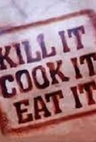 Kill it, Cook it, Eat it 
