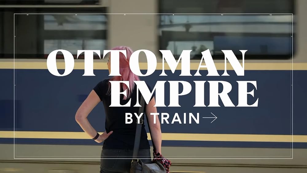 Ottoman Empire by Train with Alice Roberts 