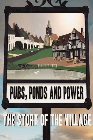 Pubs, Ponds and Power: The Story of the Village 