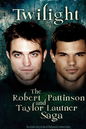 Twilight: The Robert Pattinson and Taylor Lautner Saga 