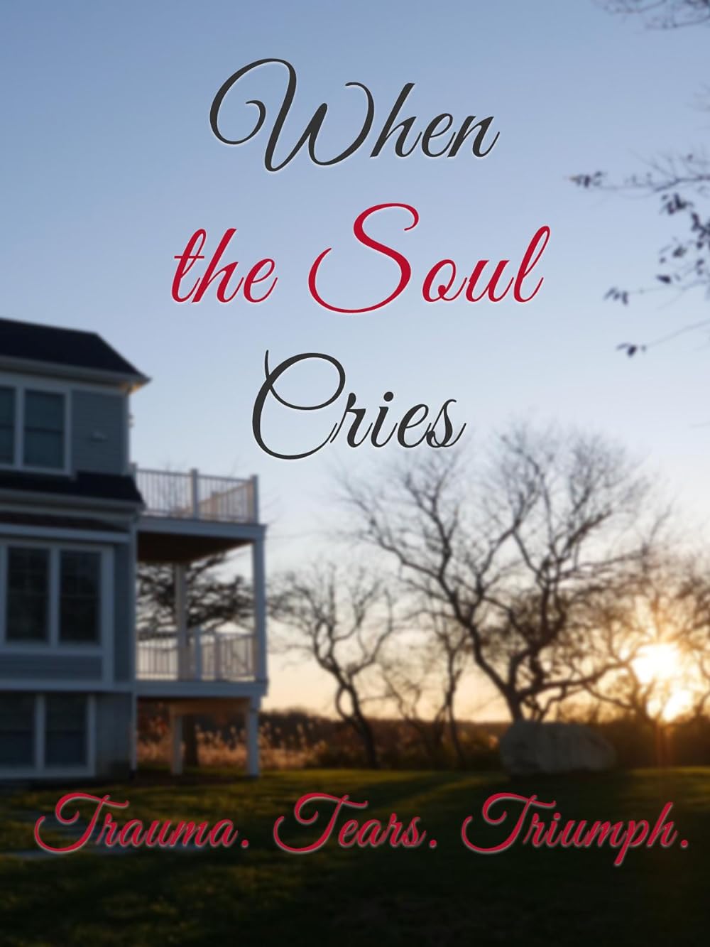 When the Soul Cries: Trauma. Tears. Triumph 